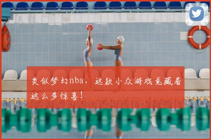 类似梦幻nba，这款小众游戏竟藏着这么多惊喜！
