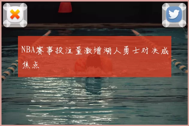 NBA赛事投注量激增湖人勇士对决成焦点