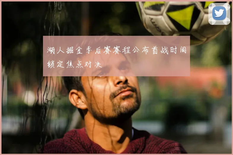 湖人掘金季后赛赛程公布首战时间锁定焦点对决