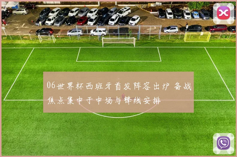 06世界杯西班牙首发阵容出炉 备战焦点集中于中场与锋线安排